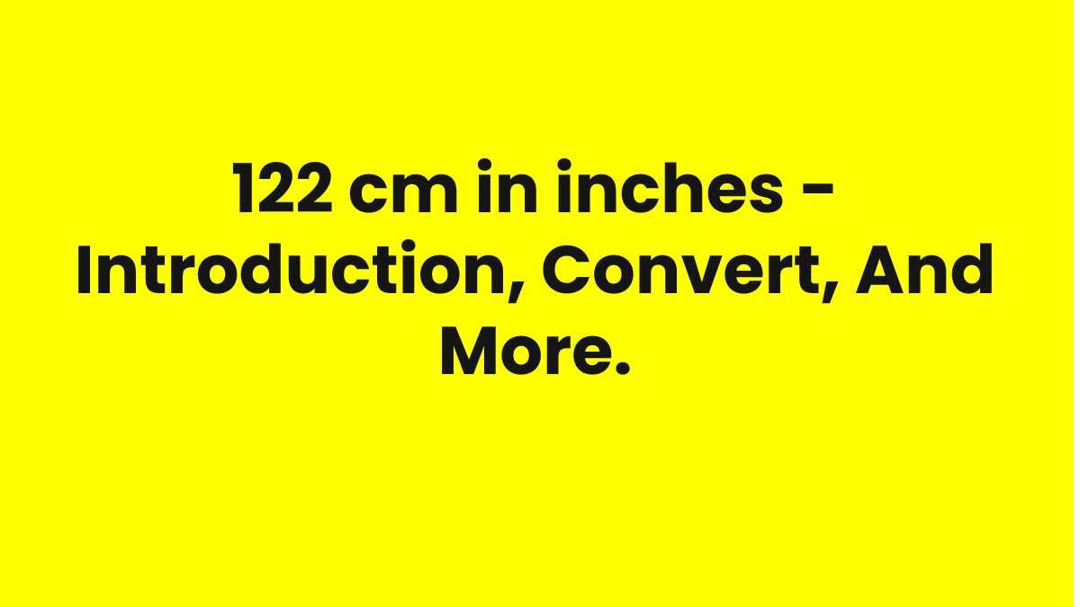 122 cm in inches – Introduction, Convert, And More.
