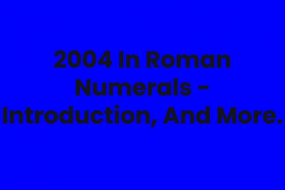 2004 In Roman Numerals - Introduction, And More.