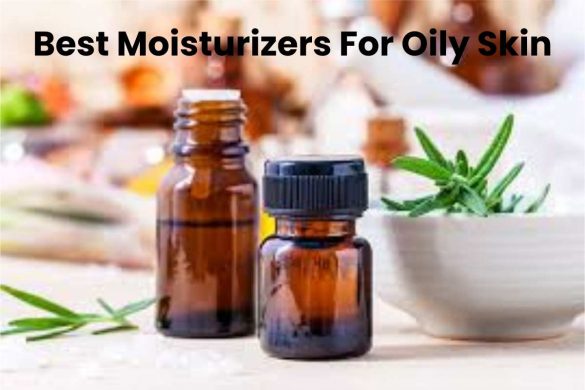Best Moisturizers For Oily Skin