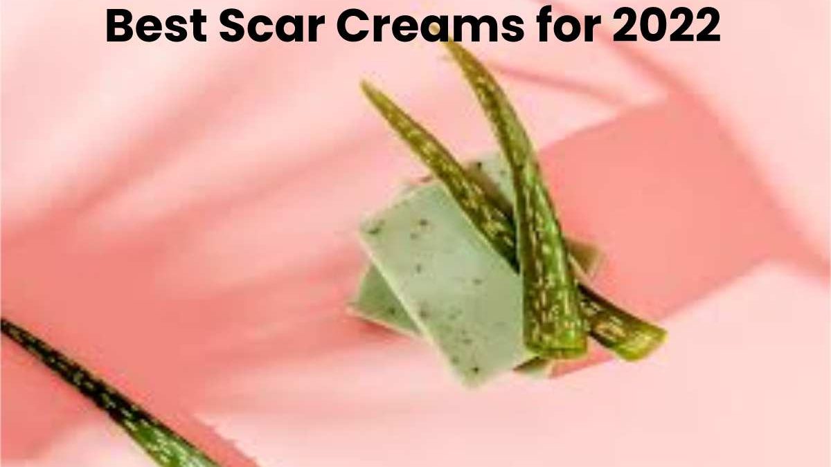 Best Scar Creams for 2022