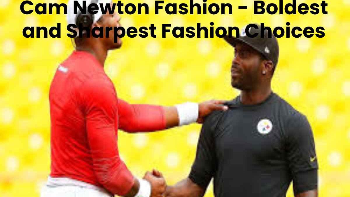 Cam Newton Fashion – Boldest and Sharpest Fashion Choices