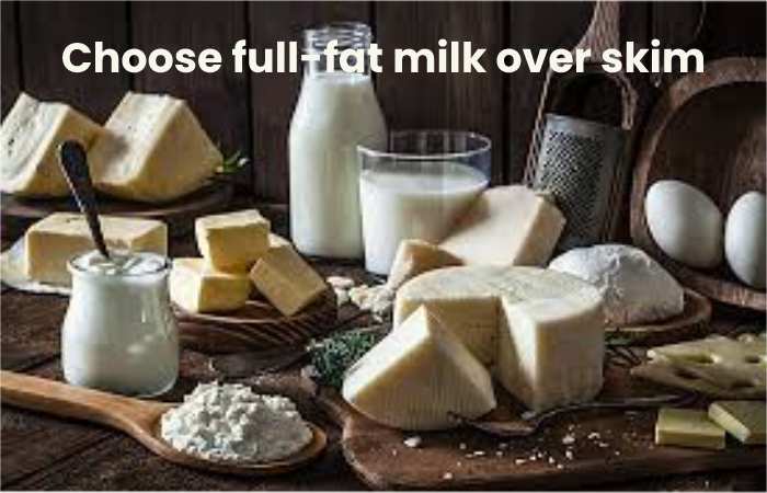 Choose full-fat milk over skim