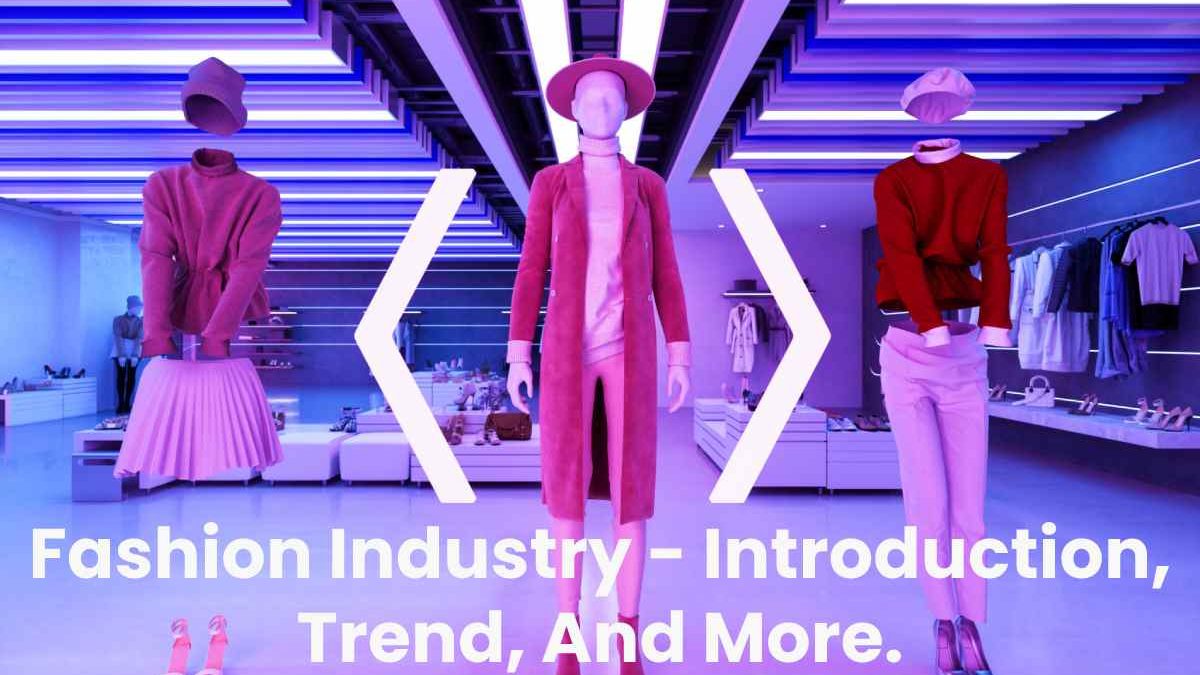 Fashion Industry – Introduction, Trend, And More.