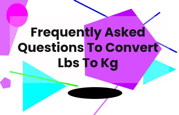 Frequently Asked Questions To Convert Lbs To Kg