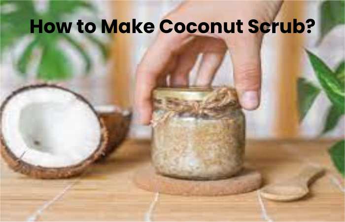 How to Make Coconut Scrub?