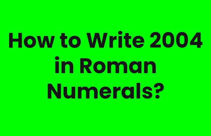 How to Write 2004 in Roman Numerals?