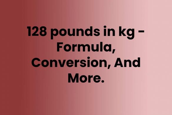 128 pounds in kg - Formula, Conversion, And More.