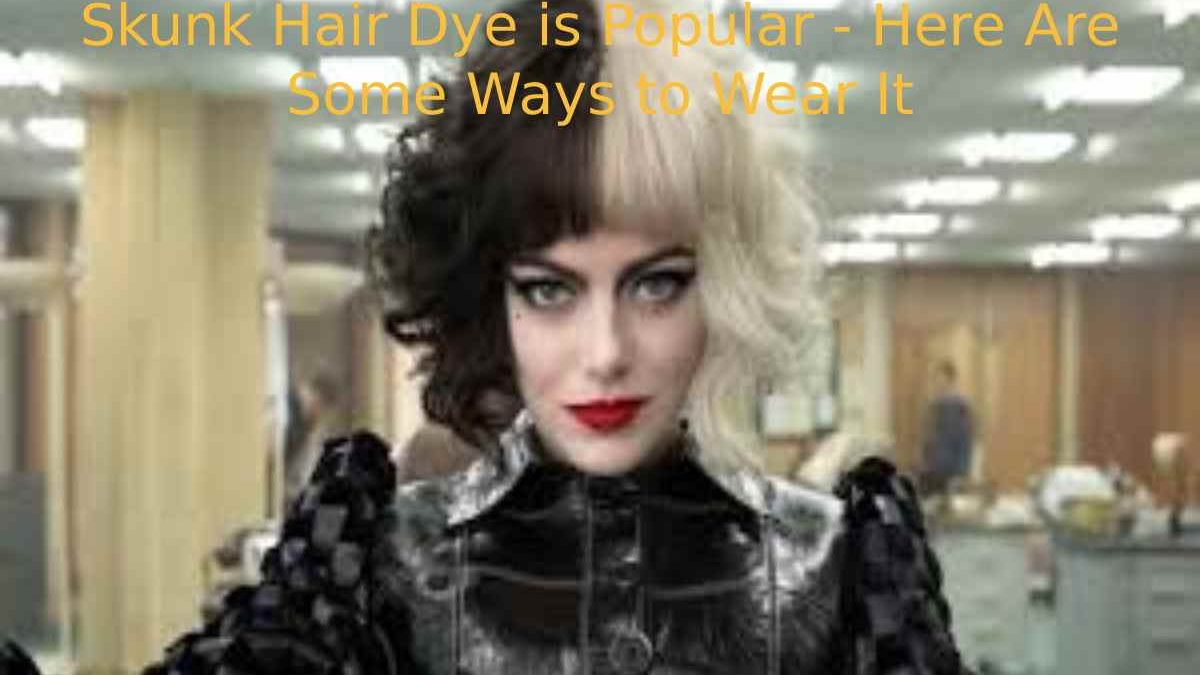 Skunk Hair Dye is Popular – Here Are Some Ways to Wear It
