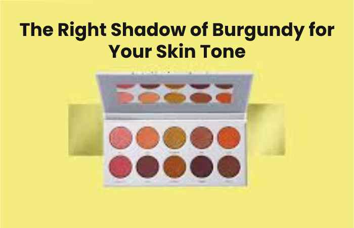 The Right Shadow of Burgundy for Your Skin Tone