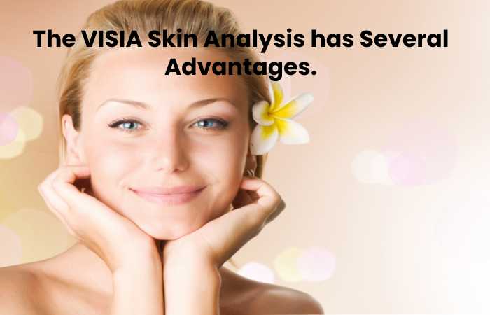The VISIA Skin Analysis has Several Advantages.