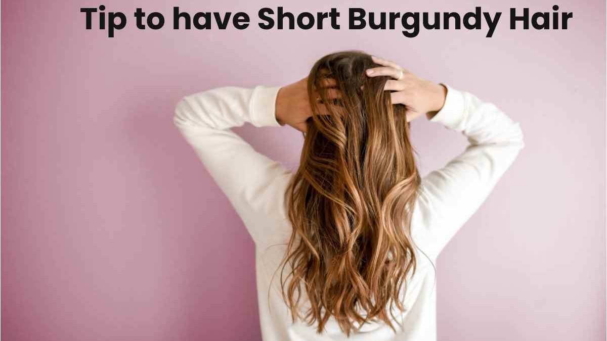 Tip to have Short Burgundy Hair