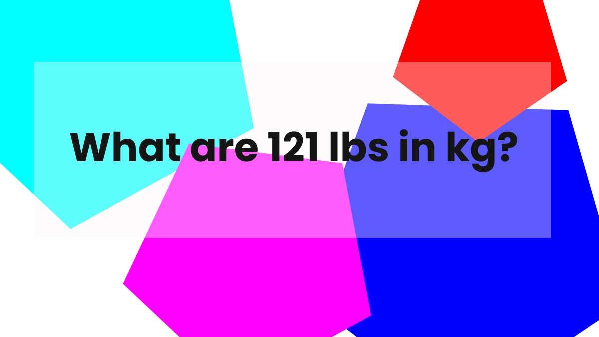What are 121 lbs in kg?
