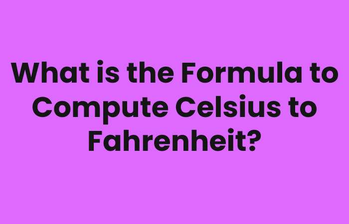 What is the Formula to Compute Celsius to Fahrenheit?