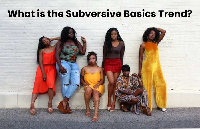 What is the Subversive Basics Trend?