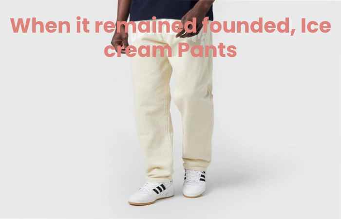 When it remained founded, Ice cream Pants