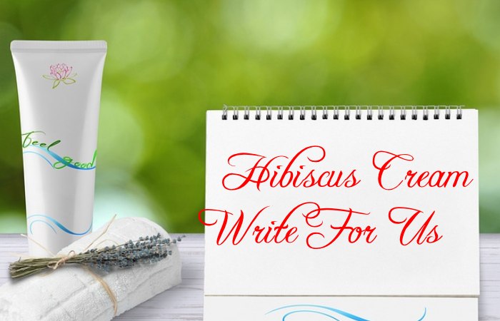 Hibiscus Cream Write for Us