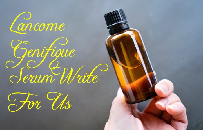 Lancome Genifique Serum Write For Us