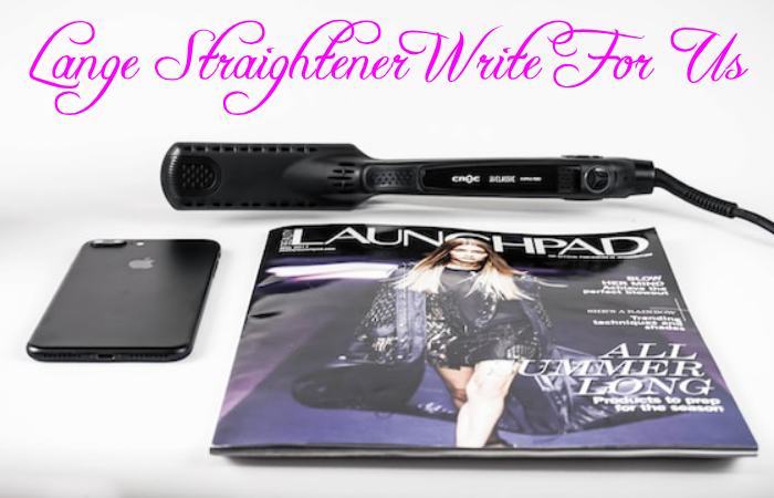 Lange Straightener Write For Us