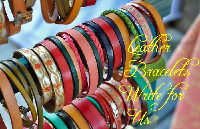 Leather Bracelets Write for Us