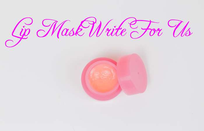 Lip Mask Write for Us     