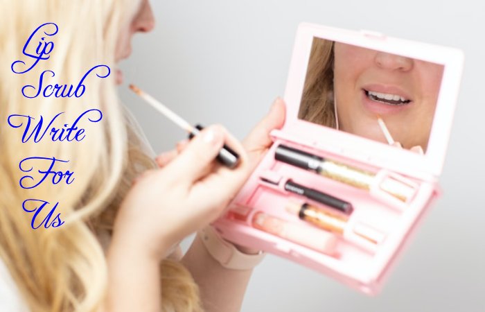 Lip Scrub Write for Us