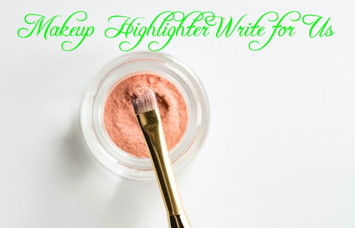 Makeup Highlighter Write for Us