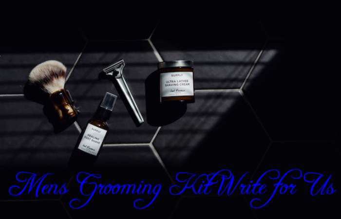 Mens Grooming Kit Write for Us
