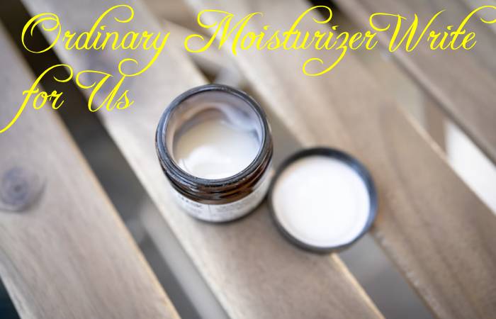 Ordinary Moisturizer Write for Us