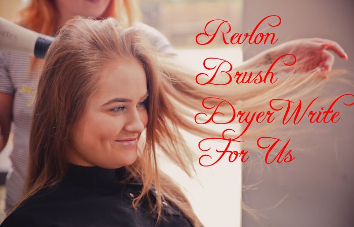 Revlon Brush Dryer Write For Us
