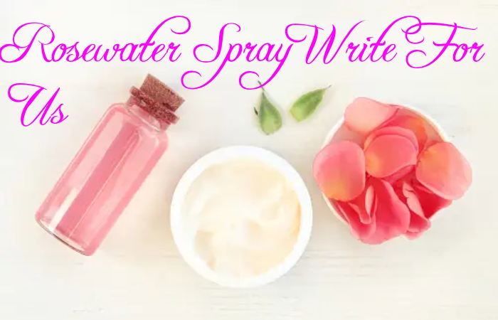 Rosewater Spray Write For Us