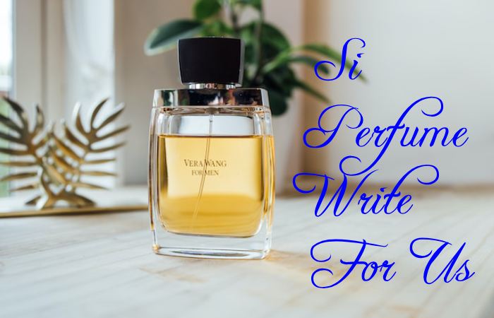 Si Perfume Write For Us